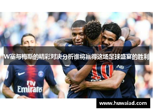 W塞与梅斯的精彩对决分析谁将赢得这场足球盛宴的胜利