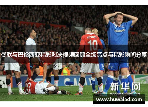曼联与巴伦西亚精彩对决视频回顾全场亮点与精彩瞬间分享